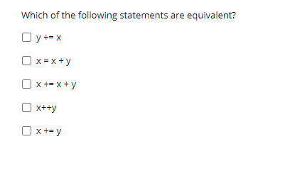 Which of the following statements are equivalent?
O y += x
x = x +y
x += x+y
x++y
| x += y
