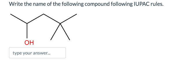 Write the name of the following compound following IUPAC rules.
x
OH
type your answer...