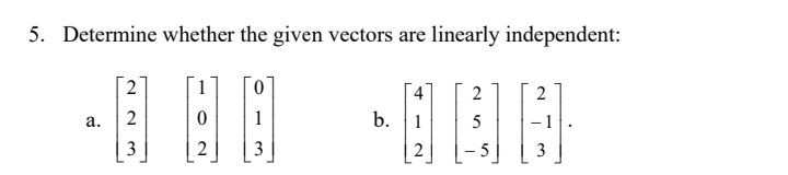 5. Determine whether the given vectors are linearly independent:
2
0.
4
2
2
2
b. 1
5
-1
а.
3
2
3
5
3
