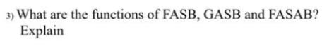 3) What are the functions of FASB, GASB and FASAB?
Explain
