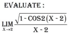 EVALUATE :
1- COS2(X - 2)
LIM
X-2
X - 2
