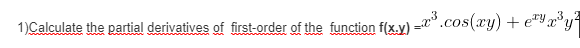 1)Calculate the partial derivatives of first-order of the function f(x.y)
=³.cos(xy) + e"x°y°
