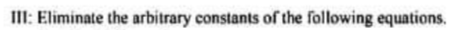 II: Eliminate the arbitrary constants of the following equations.
