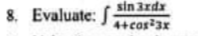 sin 3rdx
8. Evaluate: S
4+cas²3x
