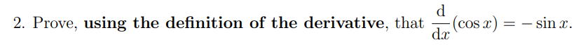 d
2. Prove, using the definition of the derivative, that
(cos x)
d.x
- sin x.
-
