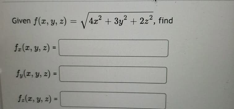 Given f(x, y, z) =
fr(x, y, z) =
fy(x, y, z) =
fz(x, y, z) =
2
V
4x² + 3y2 + 2z², find