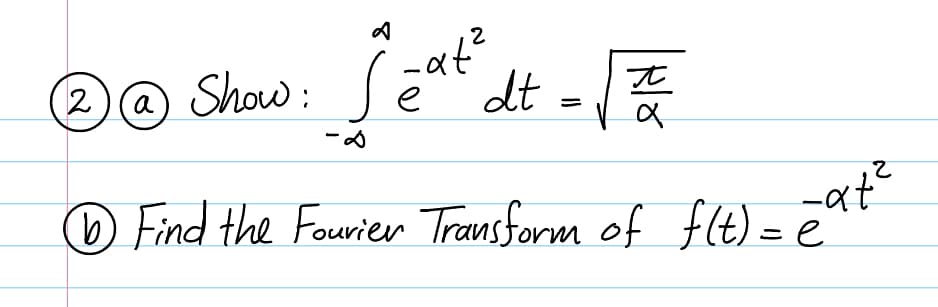 2
2 @ Show: Sē
jeat² dt = √3/
е
a
1 Find the Fourier Transform of_f(t) = eat²