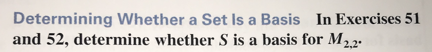 Determining Whether a Set Is a Basis In Exercises 51
and 52, determine whether S is a basis for M2.2.
