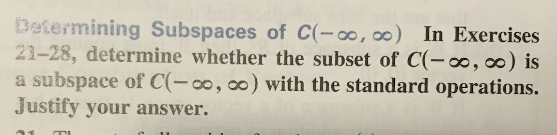 Determining Subspaces of C(-0, 0) In Exercises
21-28, determine whether the subset of C(-∞, ∞) is
a subspace of C(-∞, ∞) with the standard operations.
Justify your answer.
