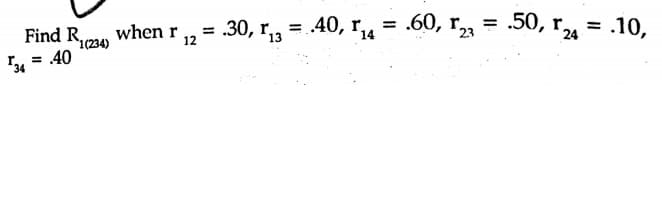 3 , 3D .60, г,,
30, г, , %3 40, r,
= 10,
24
Find R,224)
4 = 40
when r
12
23
13
14
