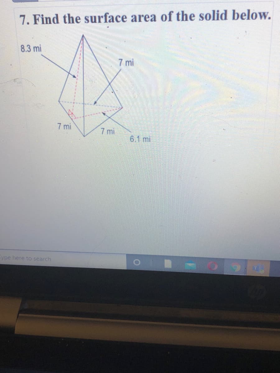 7. Find the surface area of the solid below.
8.3 mi
7 mi
7 mi
7 mi
6.1 mi
ype here to search
