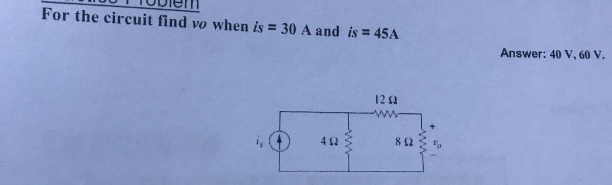 For the circuit find vo when is = 30 A and is = 45A
Answer: 40 V, 60 V.
12 $2
ww
