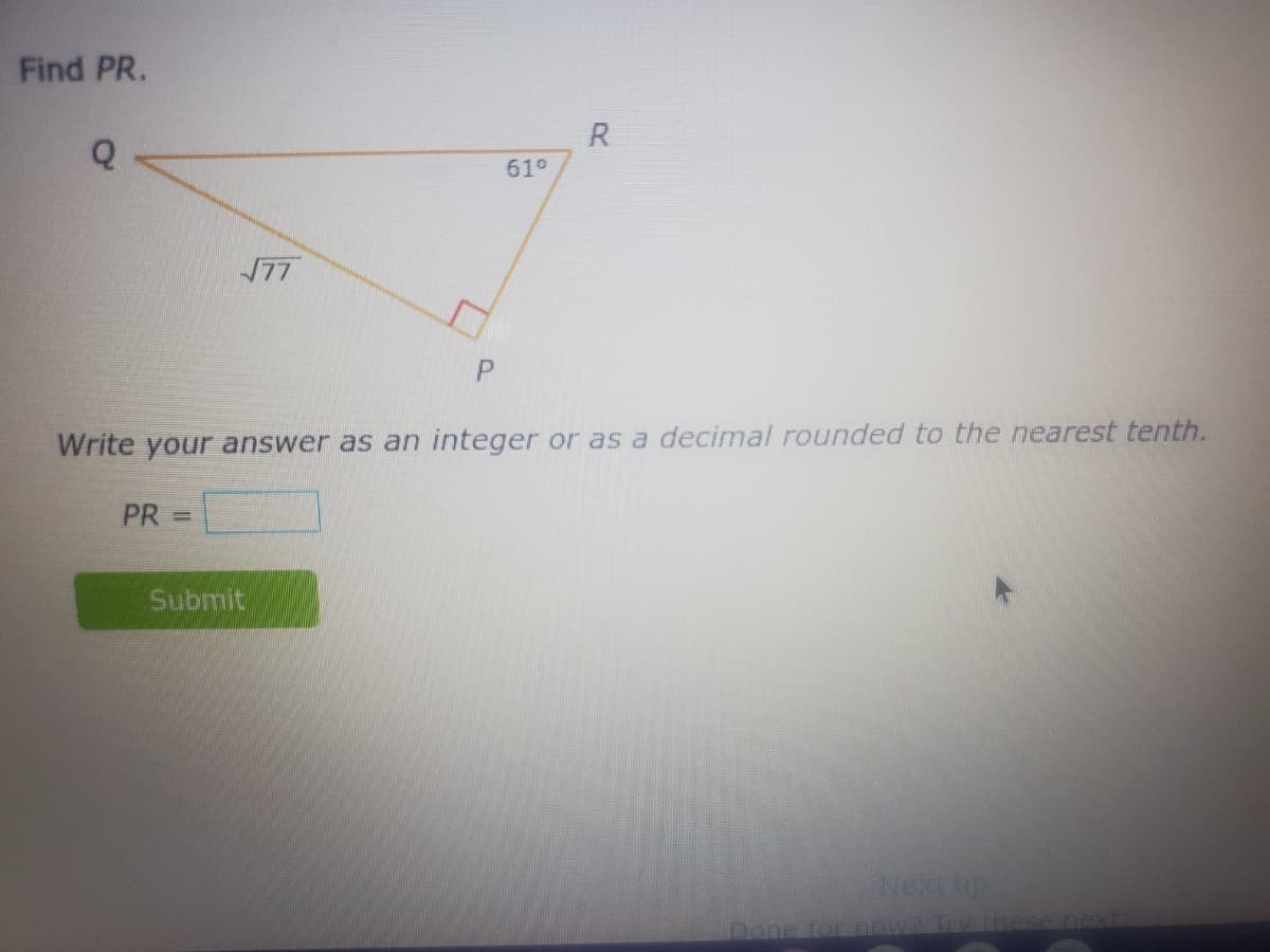 Find PR.
R
61°
77
Write your answer as an integer or as a decimal rounded to the nearest tenth.
PR =
Submit
Next up
Done for ow2 Try thes
