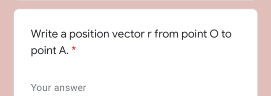 Write a position vector r from point O to
point A. *
Your answer
