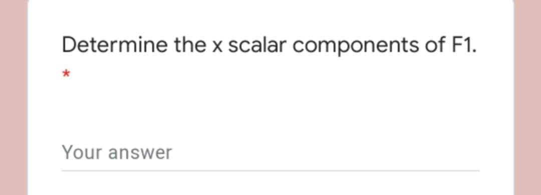 Determine the x scalar components of F1.
Your answer
