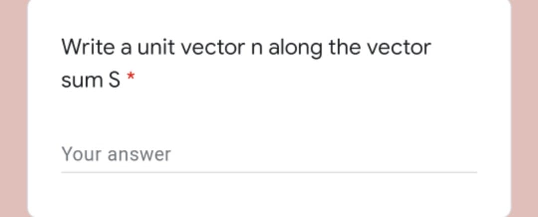 Write a unit vector n along the vector
sum S *
Your answer
