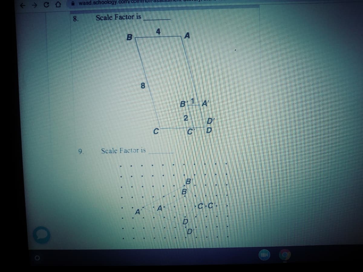 A wasd.schoology.com/omlron
8.
Scale Factor is
4
B
8.
BA
9.
Scale Factor is
C C.
