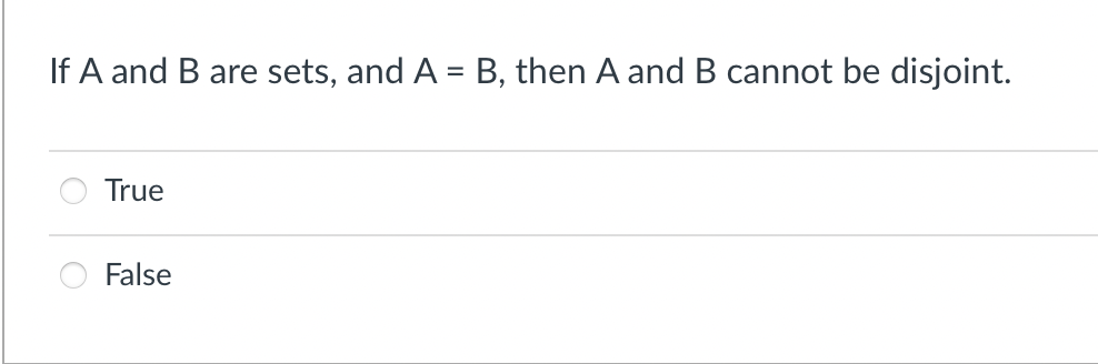 If A and B are sets, and A = B, then A and B cannot be disjoint.
%3D
True
False
