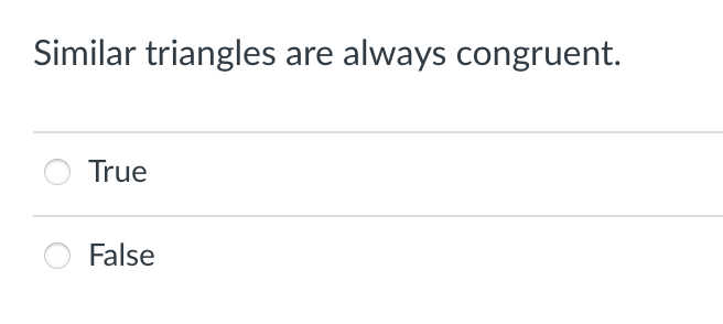 Similar triangles are always congruent.
True
False
