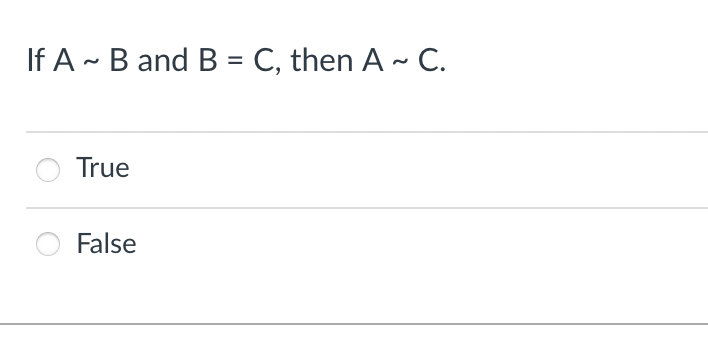 If A - B and B = C, then A - C.
%3D
True
False
