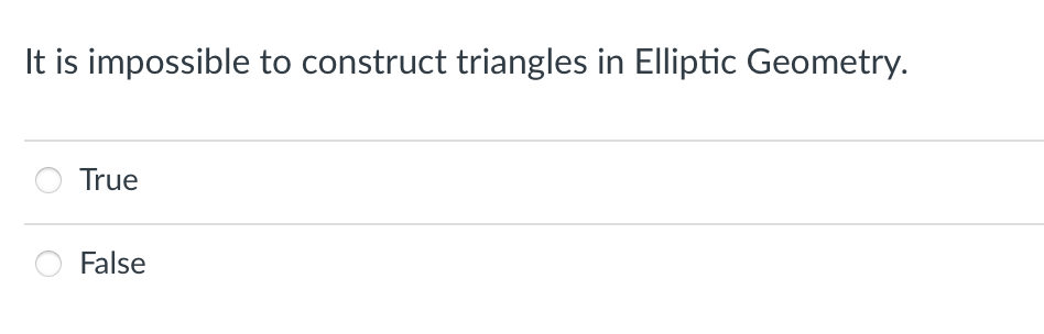 It is impossible to construct triangles in Elliptic Geometry.
True
False
