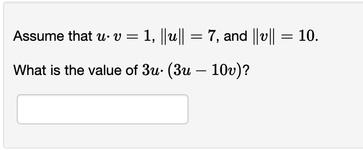 Assume that u. v = 1, ||u|| = 7, and ||v||
What is the value of 3u. (3u – 10v)?
=
10.