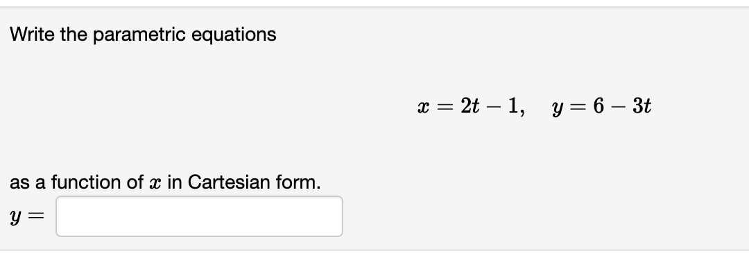 Write the parametric equations
as a function of x in Cartesian form.
=
x = 2t - 1, y = 6 - 3t