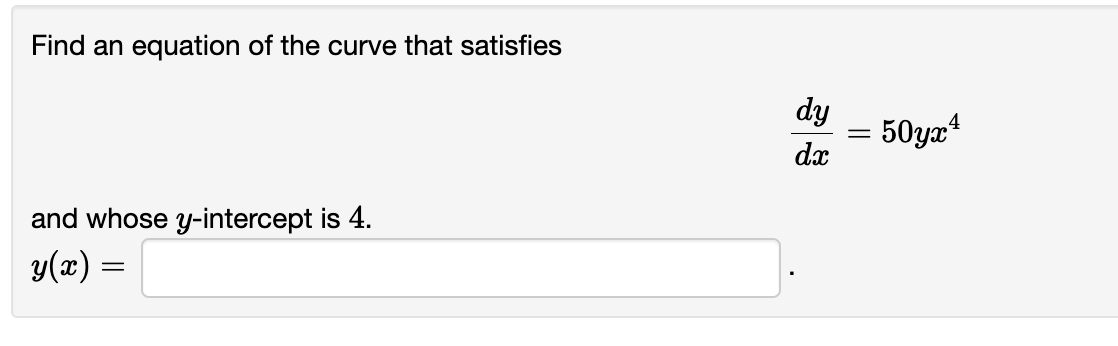 Find an equation of the curve that satisfies
and whose y-intercept is 4.
y(x) =
dy
dx
=
50yx¹