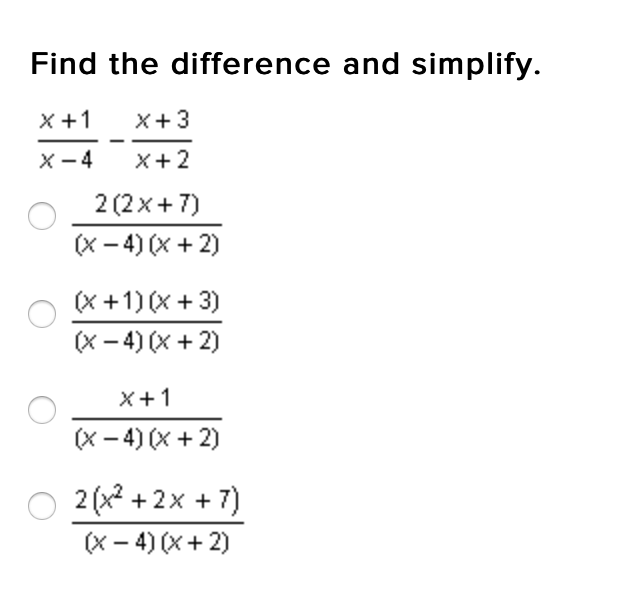 ### Find the difference and simplify.

\[
\frac{x+1}{x-4} - \frac{x+3}{x+2}
\]

#### Choose the correct simplified form from the following options:

1. \(\frac{2(2x+7)}{(x-4)(x+2)}\)
   
2. \(\frac{(x+1)(x+3)}{(x-4)(x+2)}\)

3. \(\frac{x+1}{(x-4)(x+2)}\)

4. \(\frac{2(x^2+2x+7)}{(x-4)(x+2)}\)