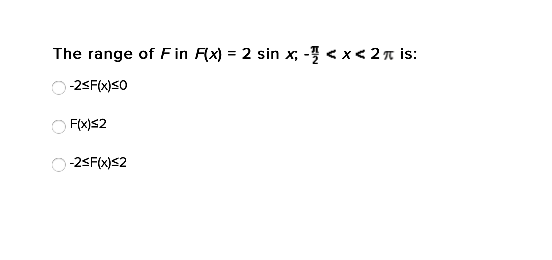 The range of F in F(x) = 2 sin x; - < x< 2n is:
-2<F(x)S0
O F(x)<2
-2<F(x)<2
O O O
