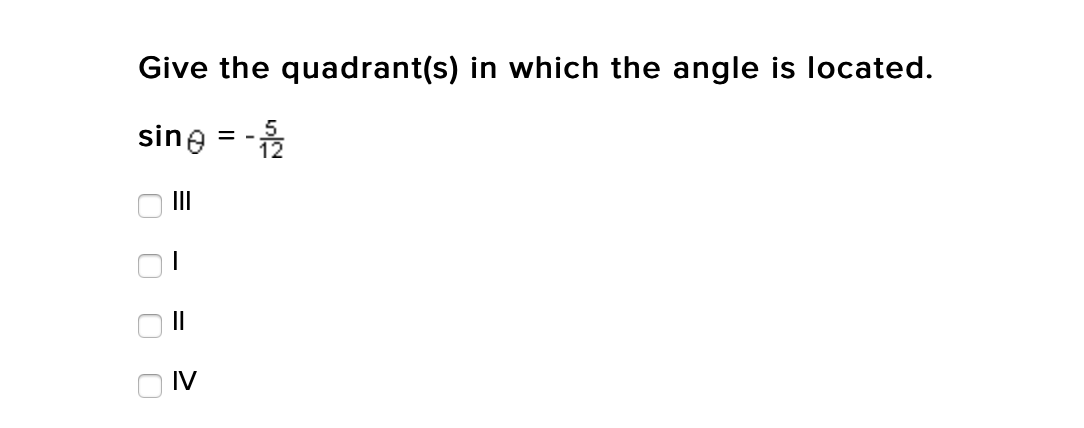 Give the quadrant(s) in which the angle is located.
sine = -2
II
IV
O O
