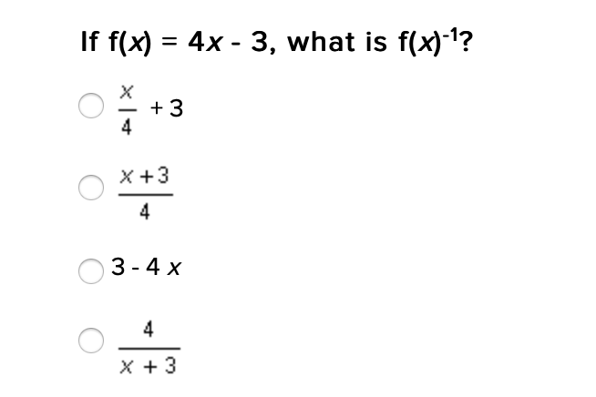 If f(x) = 4x - 3, what is f(x)-1?
+3
4
X +3
4
3 - 4 x
4
X + 3
