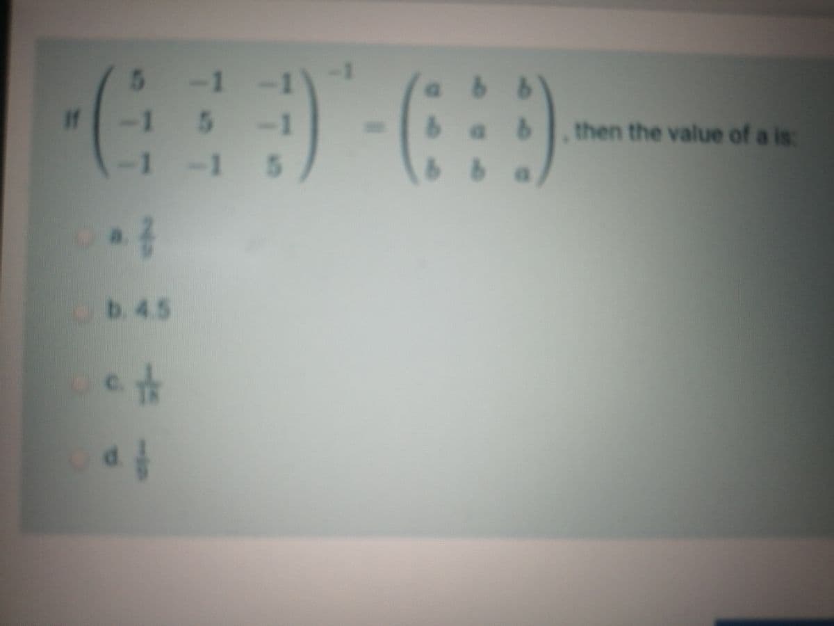 5 -1-1
1 5
1 5
If
-1
then the value of a is:
1-1
b. 4.5
