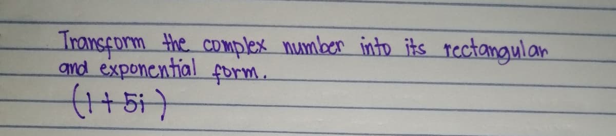 Iransform the complex number into its rectangulan
and exponential form.
