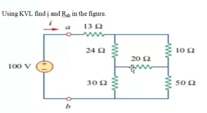 Using KVL find ị and Rab in the figure.
13 N
a
24 2
10 2
20 N
100 V
30 N
50 Q
ww
ww
ww
