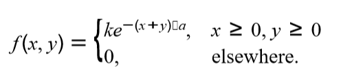 Ske-(x+y)[a_
x 2 0, y 2 0
f(x, y) =
lo,
elsewhere.
