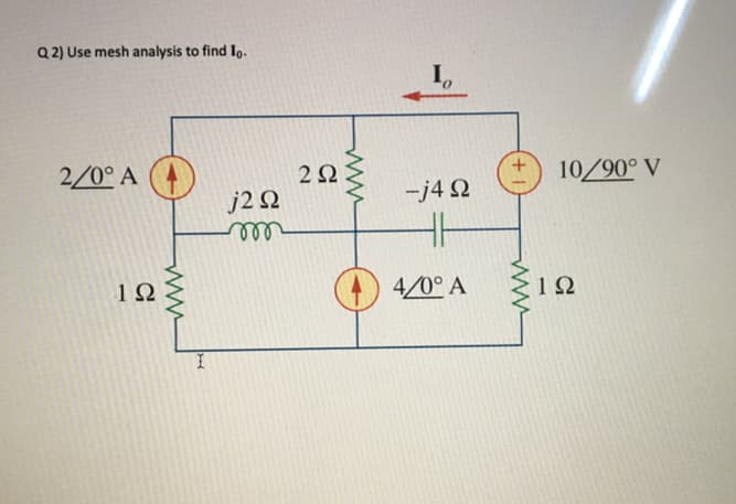 Q 2) Use mesh analysis to find Io.
0.
2/0° A
2Ω
j2 Q
ll
10/90° V
-j4 N
4/0° A
1Ω
