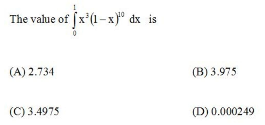 The value of [x'(1– x)° dx is
(A) 2.734
(B) 3.975
(C) 3.4975
(D) 0.000249
