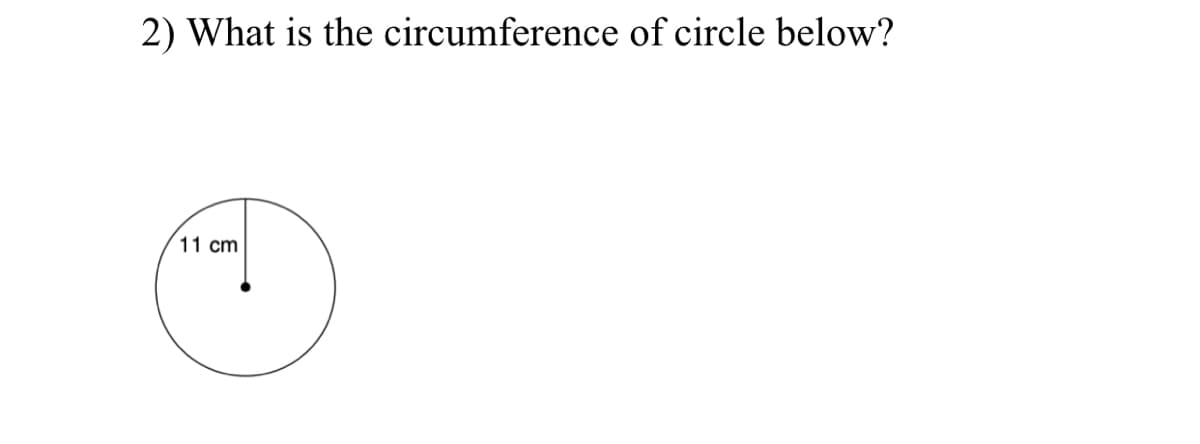 2) What is the circumference of circle below?
11 cm
