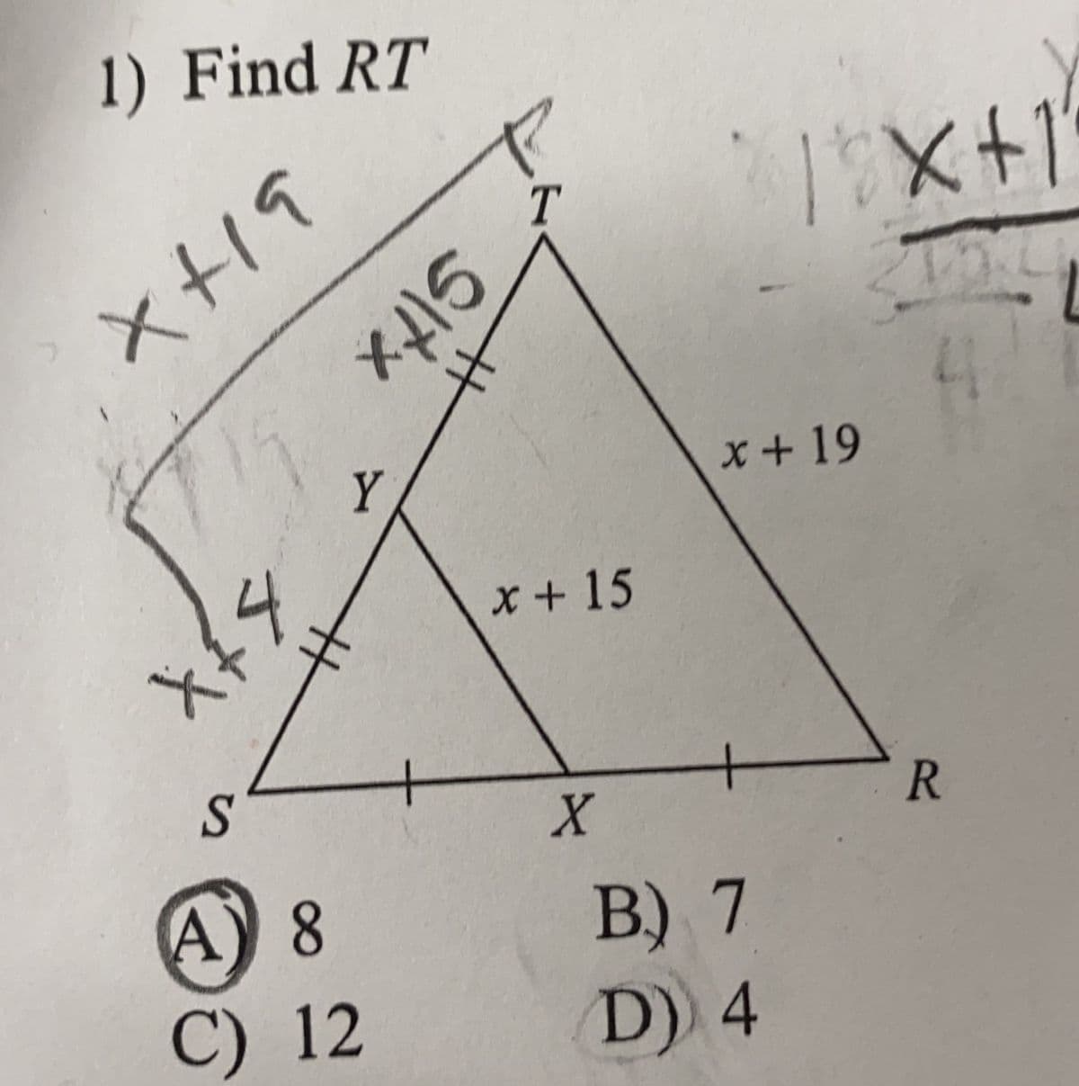 1) Find RT
X+'
T
Y
x + 19
x+15
S
R
B) 7
D) 4
A) 8
C) 12
Sitx
