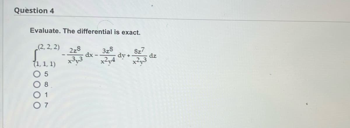 Question 4
Evaluate. The differential is exact.
(2,2,2)
(1, 1, 1)
5
8
1
000
228
¥3,3
dx-
3z8
dy+
8z7
dz
x²-3