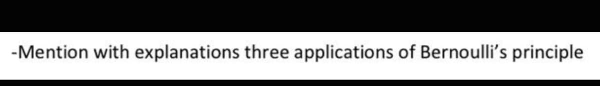 -Mention with explanations three applications of Bernoulli's principle
