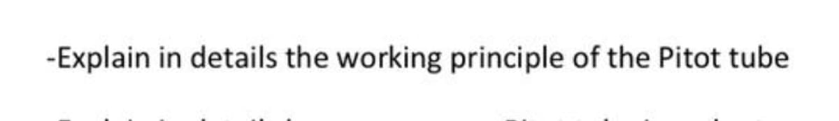 -Explain in details the working principle of the Pitot tube

