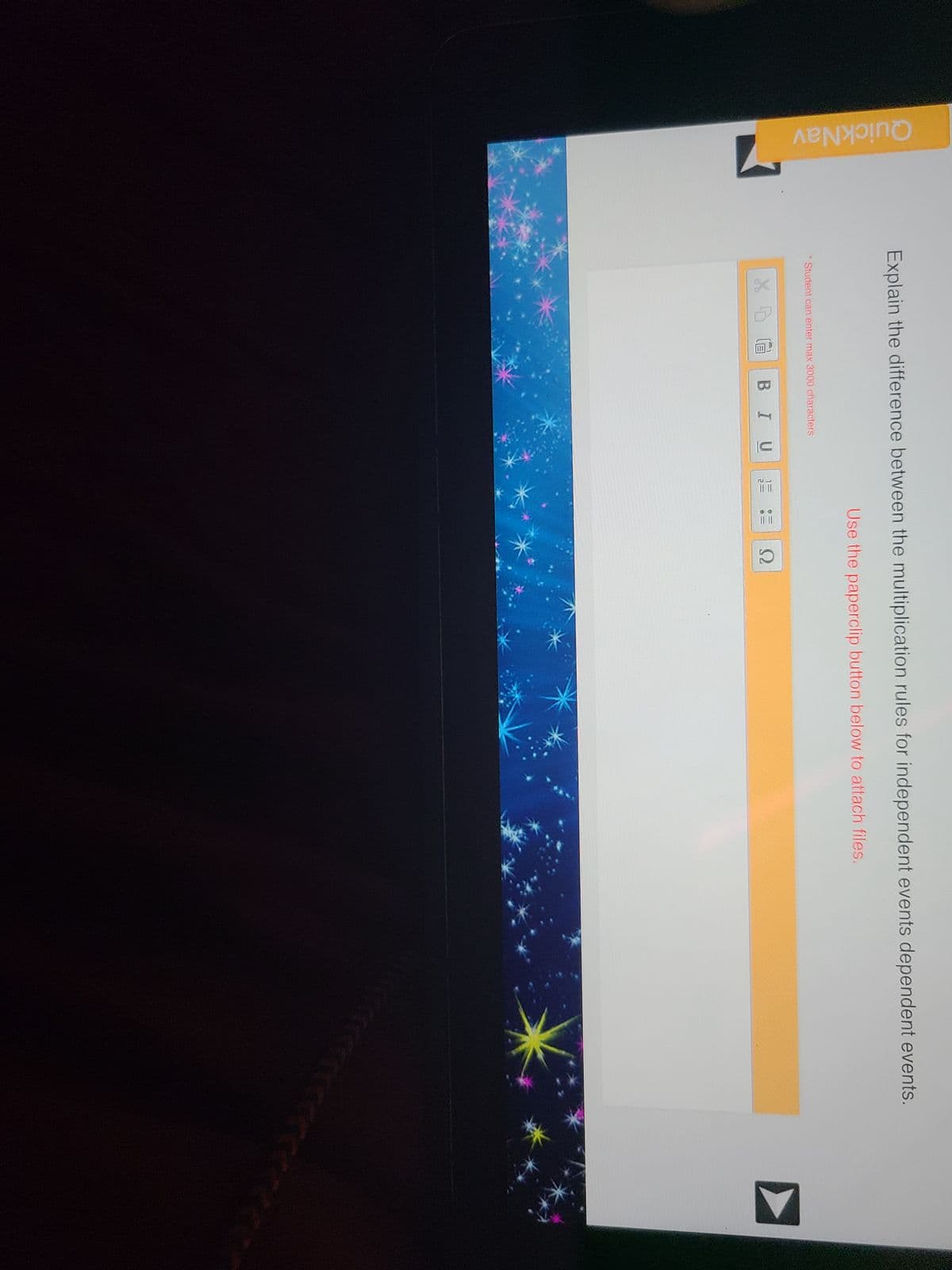 Quick Nav
Explain the difference between the multiplication rules for independent events dependent events.
Use the paperclip button below to attach files.
Student can enter max 3000 characters
XG BIU
TE
Ω