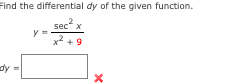 Find the differential dy of the given function.
2
sec x
x² +9
dy
X