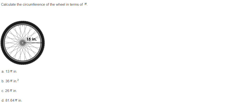 Calculate the circumference of the wheel in terms of T.
13 in.
a. 13π n.
b. 36 T in.2
с. 26 л in.
d. 81.64 T in.
