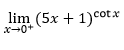 lim (5x + 1)cotx*
x-0+
