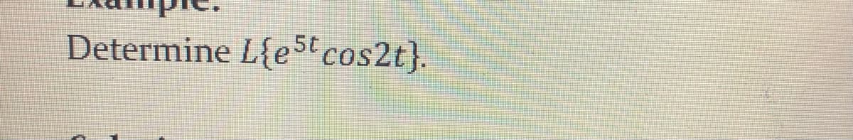 Determine L{e5t cos2t}.
