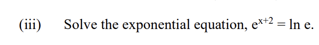 (iii)
Solve the exponential equation, e*#2 = In e.
