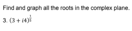 Find and graph all the roots in the complex plane.
3. (3+ (4)